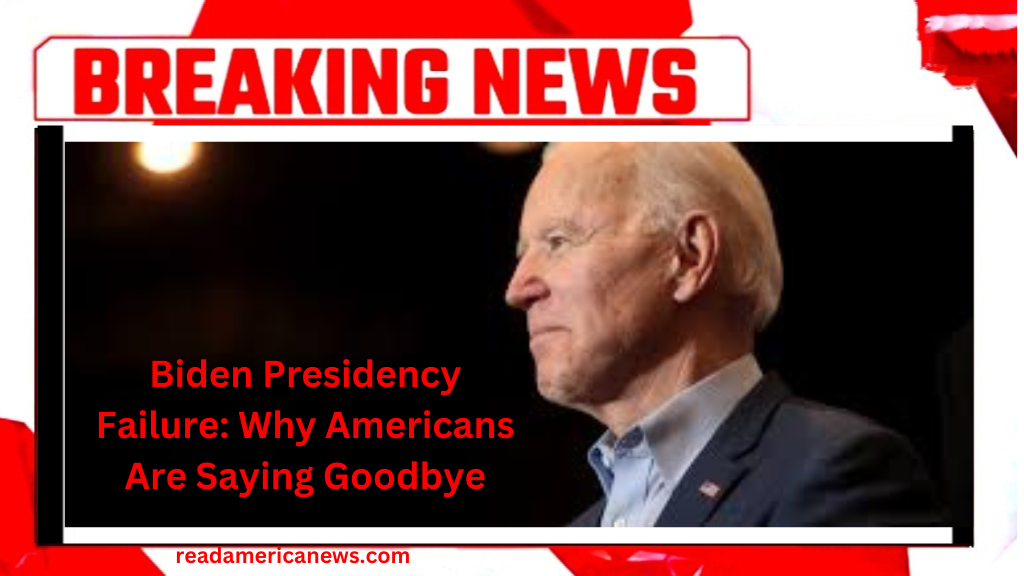 Biden Presidency Failure: Why Americans Are Saying Goodbye